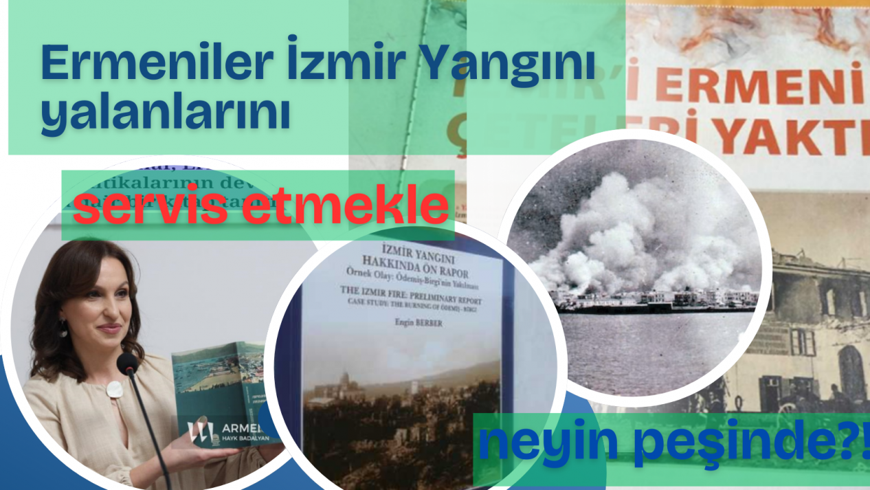 Ermeniler İzmir Yangını yalanlarını servis etmekle neyin peşinde?!