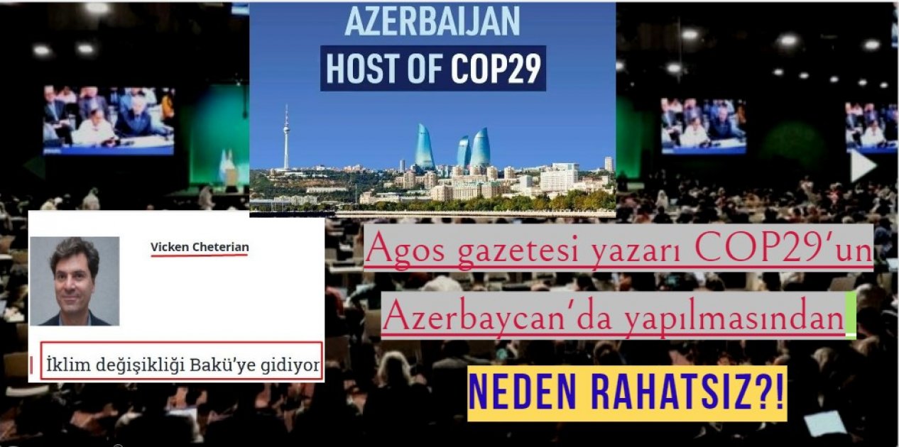 Agos gazetesi yazarı COP29'un Azerbaycan'da yapılmasından neden rahatsız?!