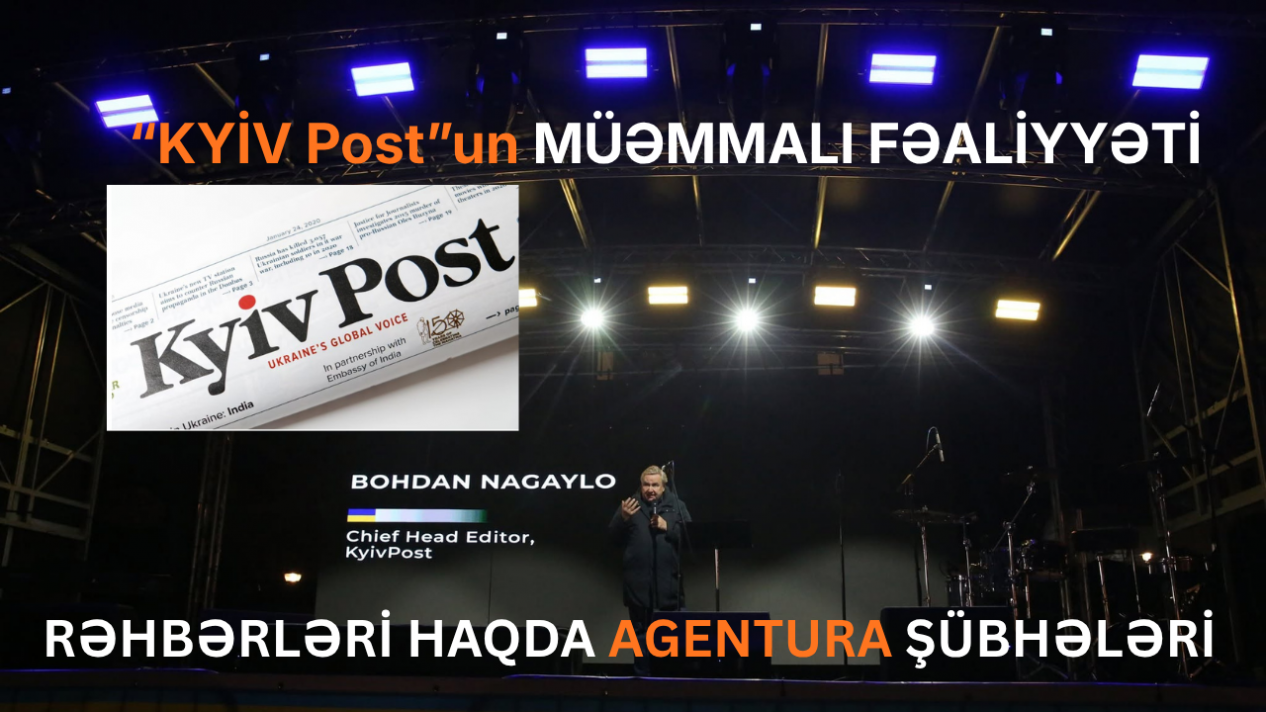 “Kyiv Post”un müəmmalı fəaliyyəti, azad söz bəhanəsi və  rəhbərləri haqda agentura şübhələri