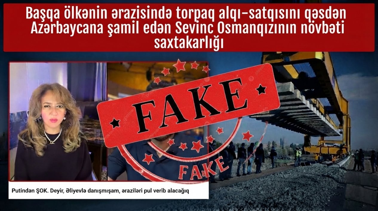 Başqa ölkənin ərazisində torpaq alqı-satqısını qəsdən Azərbaycana şamil edən Sevinc Osmanqızının növbəti saxtakarlığı