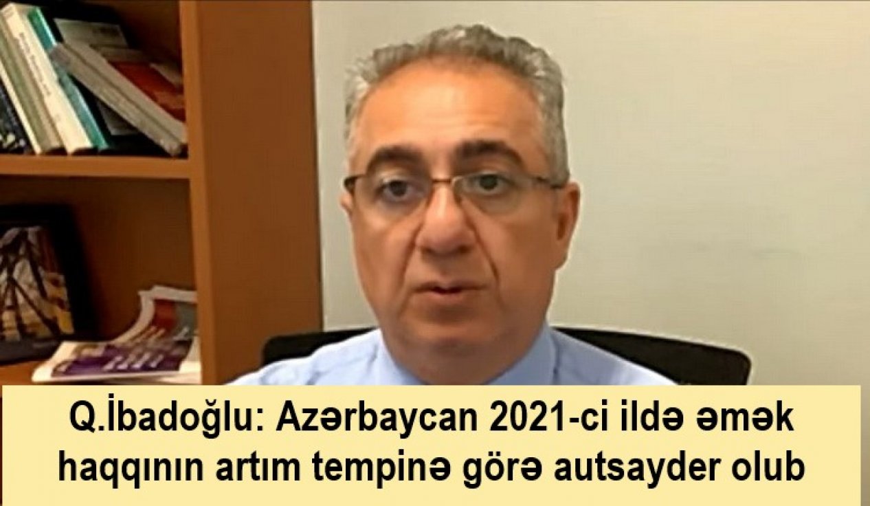 Q.İbadoğlu: Azərbaycan 2021-ci ildə əmək haqqının artım tempinə görə autsayder olub
