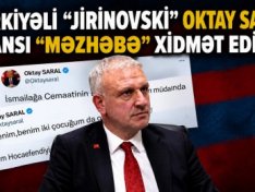 Türkiyəli “Jirinovski” Oktay Saral hansı “məzhəbə” xidmət edir?