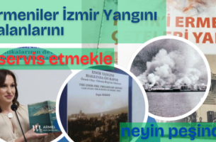 Ermeniler İzmir Yangını yalanlarını servis etmekle neyin peşinde?!