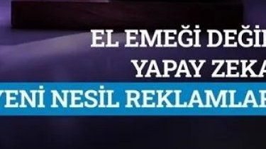 El emeği değil, yapay zeka: Yeni nesil reklamlar