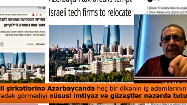 Ərəstun Oruclu: İsrail şirkətlərinə Azərbaycanda heç bir ölkənin iş adamlarının indiyədək görmədiyi xüsusi imtiyaz və güzəştlər nəzərdə tutulur