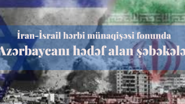 İran-İsrail hərbi münaqişəsi fonunda Azərbaycanı hədəf alan şəbəkələr