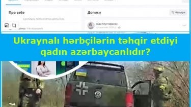 Ukraynalı hərbçilərin təhqir etdiyi azərbaycanlı qadının videosunu araşdırdıq
