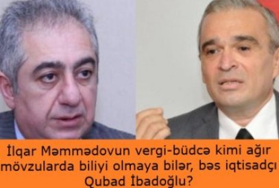 İlqar Məmmədovun vergi-büdcə kimi ağır mövzularda biliyi olmaya bilər, bəs iqtisadçı Qubad İbadoğlu?