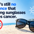 There’s still no evidence that wearing sunglasses causes cancer