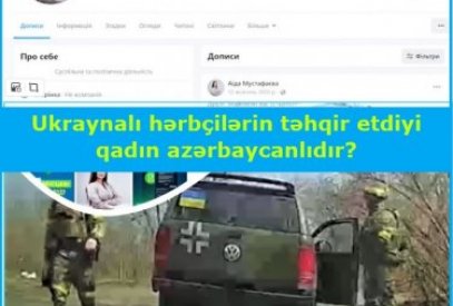 Ukraynalı hərbçilərin təhqir etdiyi azərbaycanlı qadının videosunu araşdırdıq